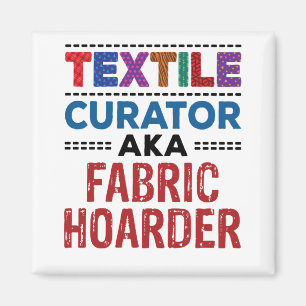 Quilting Textile Curator aka Fabric Hoarder Magnet