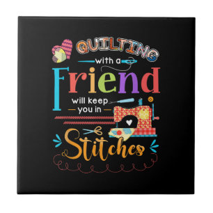 Quilting With A Friend Will Keed You In Stitches Ceramic Tile