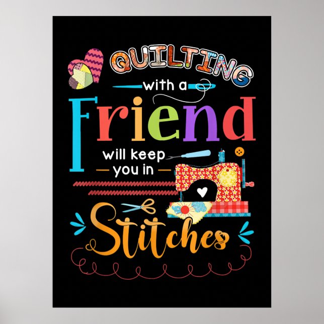 Quilting With A Friend Will Keed You In Stitches Poster (Front)
