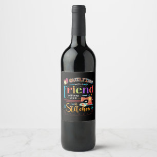 Quilting With A Friend Will Keed You In Stitches Wine Label