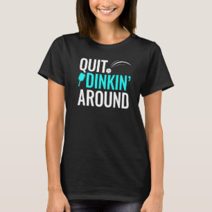 Quit Dinkin Around Pickleball Dink T-Shirt