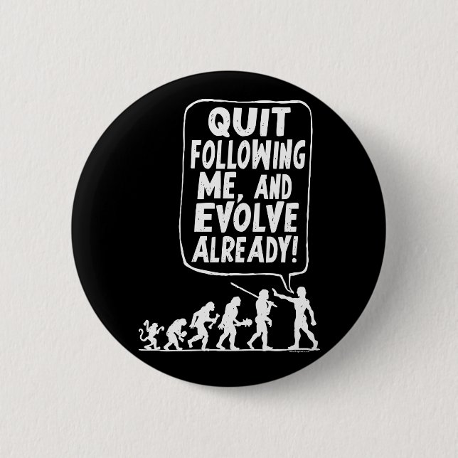 Quit Following Me and Evolve 6 Cm Round Badge (Front)