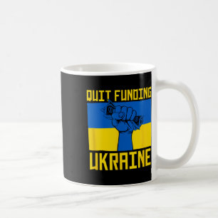 Quit Funding Ukraine Anti War America First Politi Coffee Mug