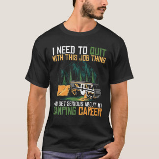 Quit Job And Get Serious In Camping Career Campers T-Shirt