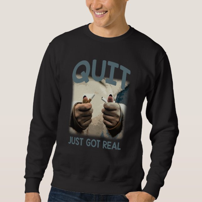 Quit Just Got Real Humorous No Smoking Sayings Sweatshirt (Front)