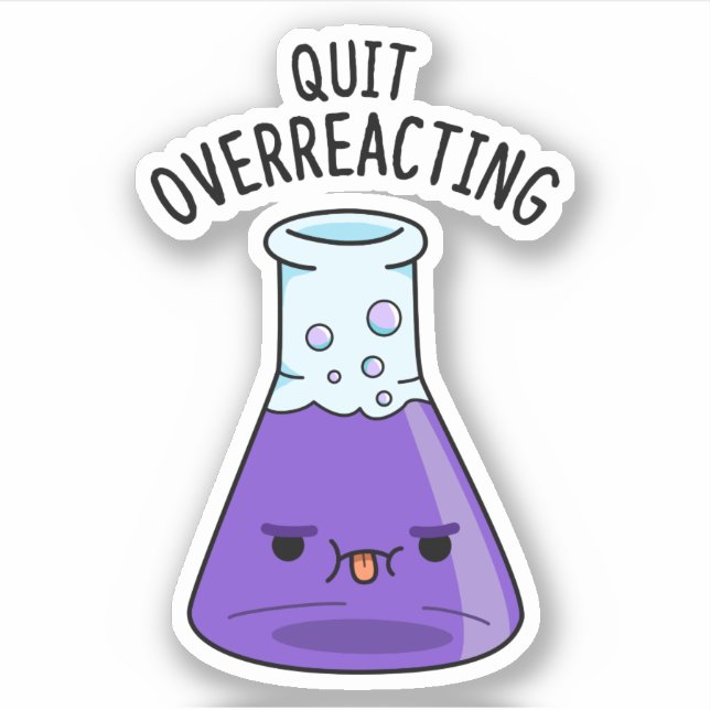 Quit Over-Reacting Funny Chemistry Pun  (Front)
