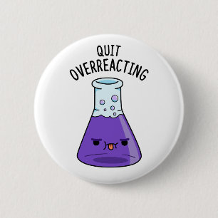 Quit Over-Reacting Funny Chemistry Pun  6 Cm Round Badge