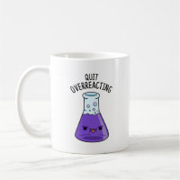 Quit Over-Reacting Funny Chemistry Pun