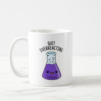 Quit Over-Reacting Funny Chemistry Pun  Coffee Mug