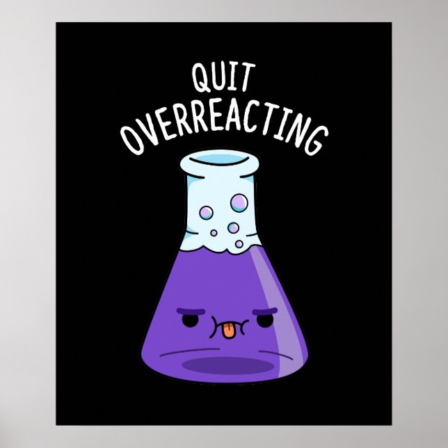 Quit Over-Reacting Funny Chemistry Pun Dark BG Poster (Front)