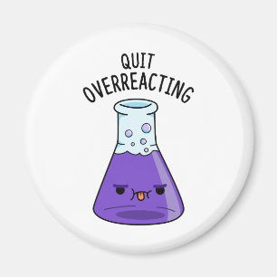 Quit Over-Reacting Funny Chemistry Pun Magnet