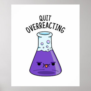 Quit Over-Reacting Funny Chemistry Pun  Poster