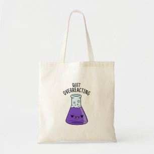 Quit Over-Reacting Funny Chemistry Pun  Tote Bag