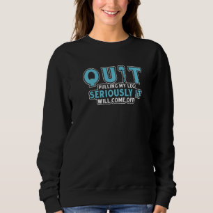 Quit Pulling My Leg Amputee Prosthetic Sweatshirt