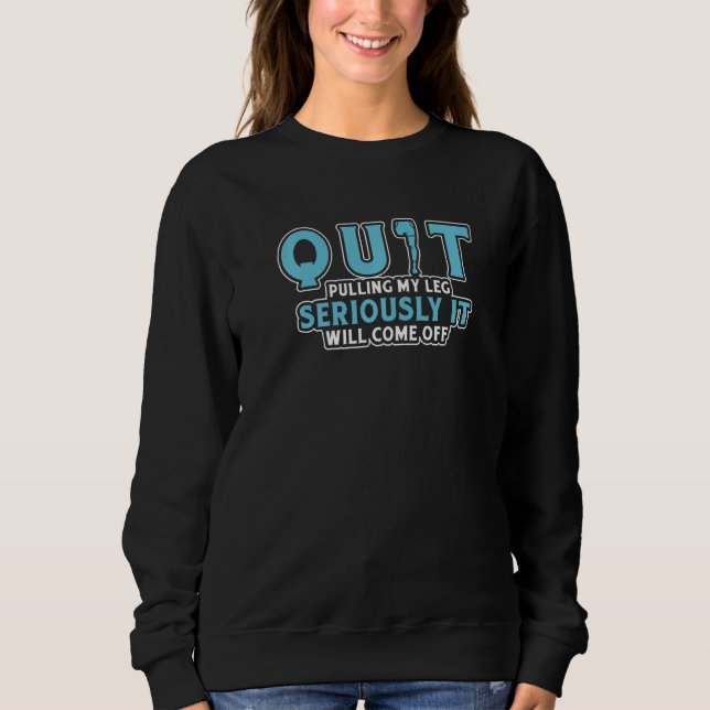 Quit Pulling My Leg Amputee Prosthetic Sweatshirt (Front)