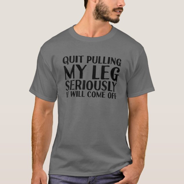 QUIT PULLING MY LEG Funny Amputation Recovery Men T-Shirt (Front)