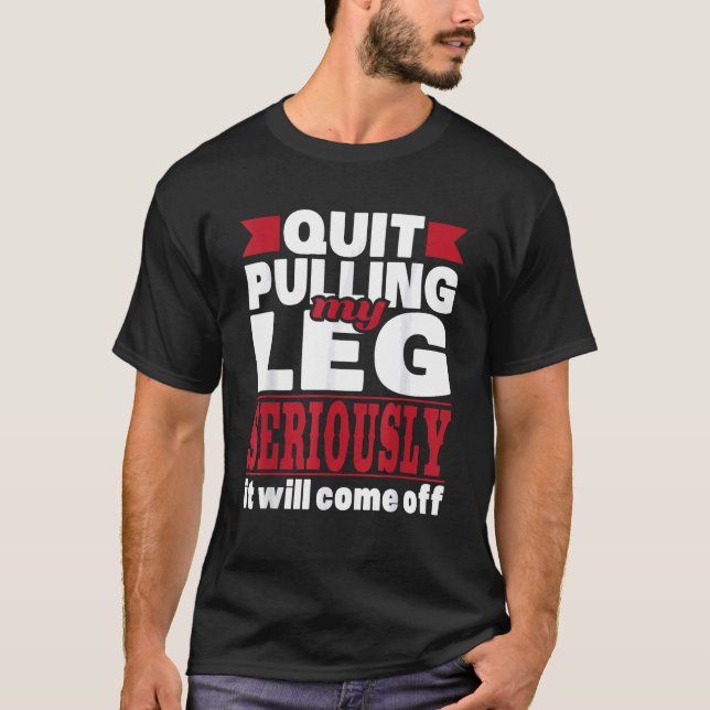Quit Pulling My Leg - Handicap Wheelchair Amputee T-Shirt (Front)