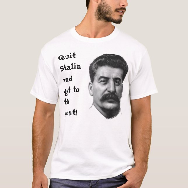 Quit Stalin and get to the point! T-Shirt (Front)