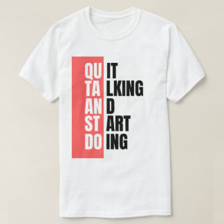 Quit Talking and Start Doing T-Shirt