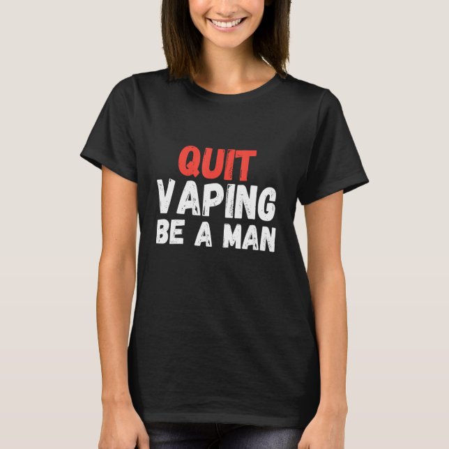 Quit Vaping Be A Man T-Shirt (Front)