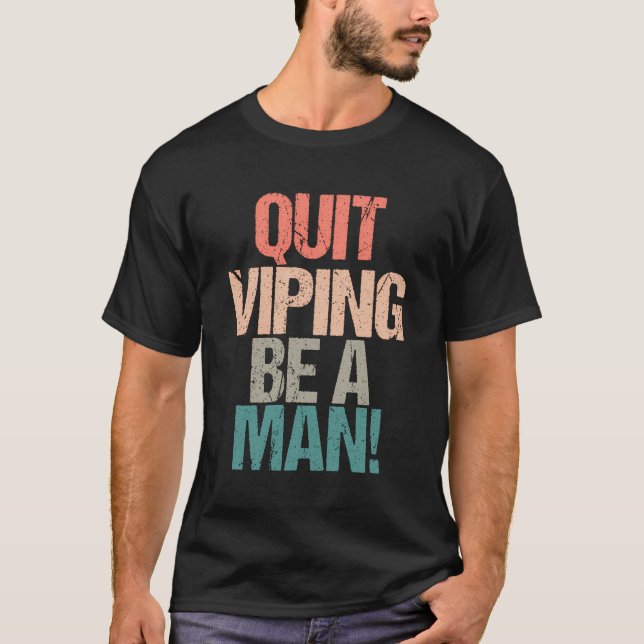 Quit Viping Be A Man T-Shirt (Front)