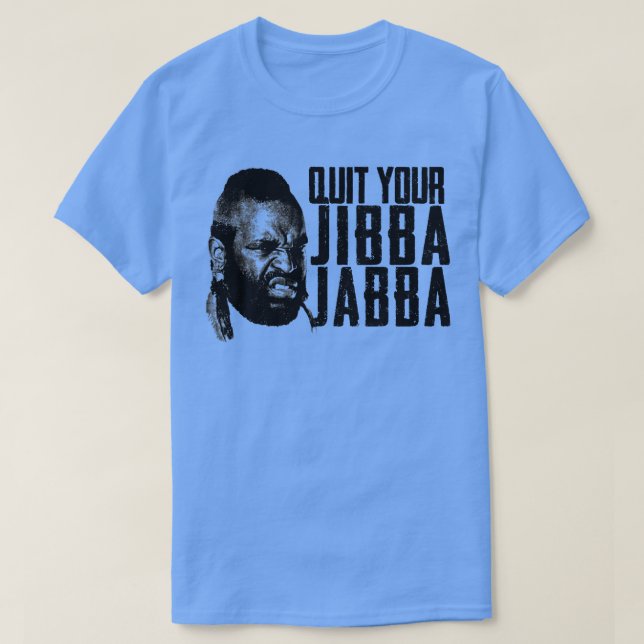 Quit Your Jibba Jabba T-Shirt (Design Front)
