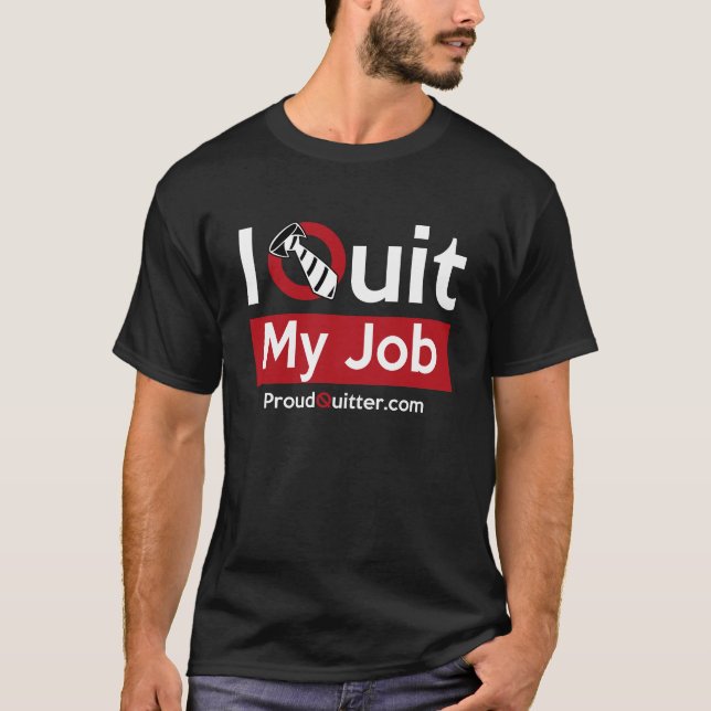 Quit Your Job? Wear It Proudly! (Dark) T-Shirt (Front)