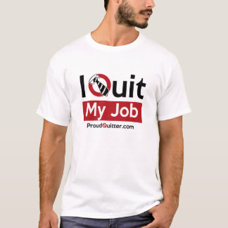 Quit Your Job? Wear It Proudly! (Light) T-Shirt
