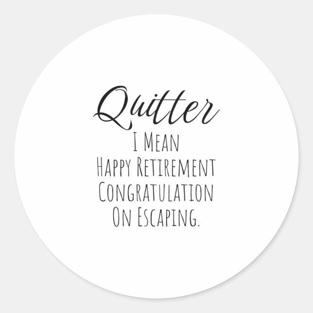 Quitter - Funny Retirement gift for man and woman  Classic Round Sticker (Front)