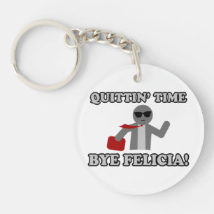 Quittin Time Bye Felicia Key Ring