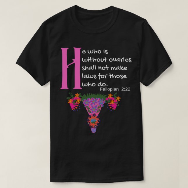 _quot_He Who Is Without Ovaries Shall Not Make Law T-Shirt (Design Front)