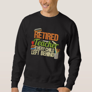 Quote about teachers Retired Teacher Every Child L Sweatshirt