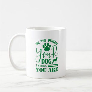 Quote: Be the Person Your Dog Thinks U Are Green  Coffee Mug