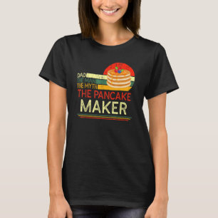 Quote Dad Man The Myth The Pancake Maker T-Shirt