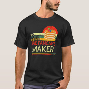 Quote Dad Man The Myth The Pancake Maker T-Shirt