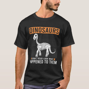 Quote Dinosaurs Didnt Read Look What Happened To T T-Shirt