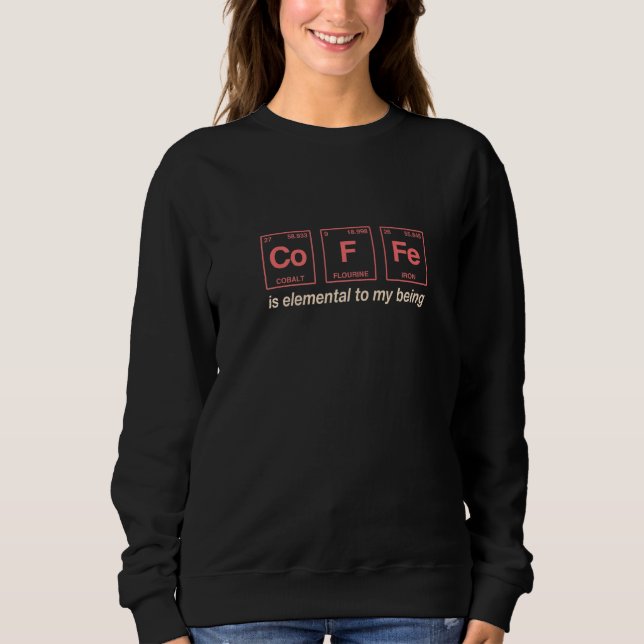 Quote For Coffee  Periodic Table Elements Premium  Sweatshirt (Front)