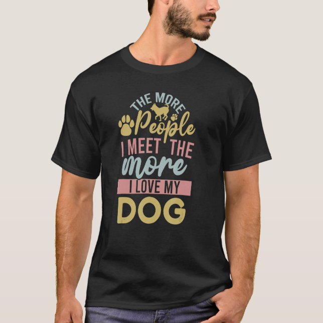 Quote Friend Saying The More People I Meet Dog T-Shirt (Front)