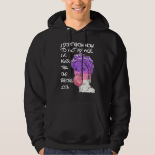 Quote I Don't Know How To Act My Age Hoodie
