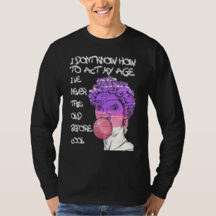 Quote I Don't Know How To Act My Age T-Shirt