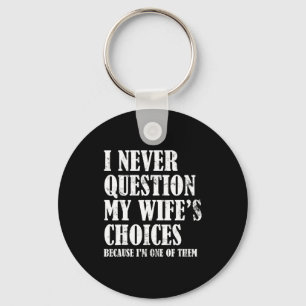 Quote I Never Question My Wife's Choices Husband Key Ring