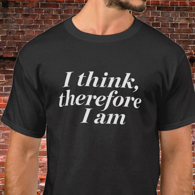 Quote "I Think, Therefore I Am" T-Shirt (Creator Uploaded)