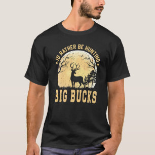 Quote I'd Rather Be Hunting Big Bucks Deer Hunting T-Shirt
