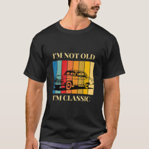 Quote Im Not Old Im Classic For Car T-Shirt