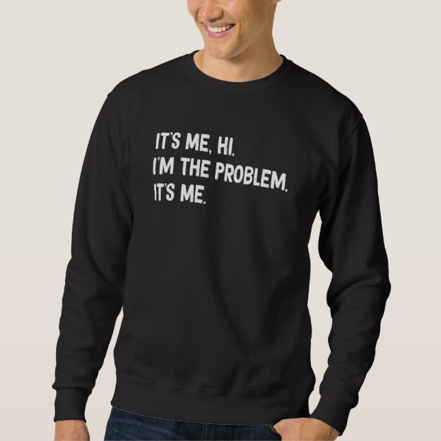 Quote It's Me  Hi I'm The Problem It's Me Sweatshirt (Front)