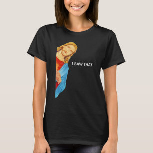 Quote Jesus Meme I Saw That Christian womens mens T-Shirt