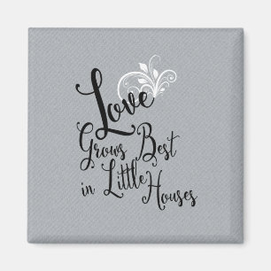 Quote Love Grows Best In Little Houses Magnet