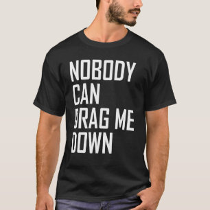 Quote Nobody Can Drag Me Down T-Shirt