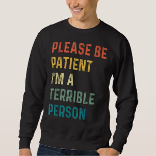 Quote Please Be Patient I'm A Terrible Person Appa Sweatshirt