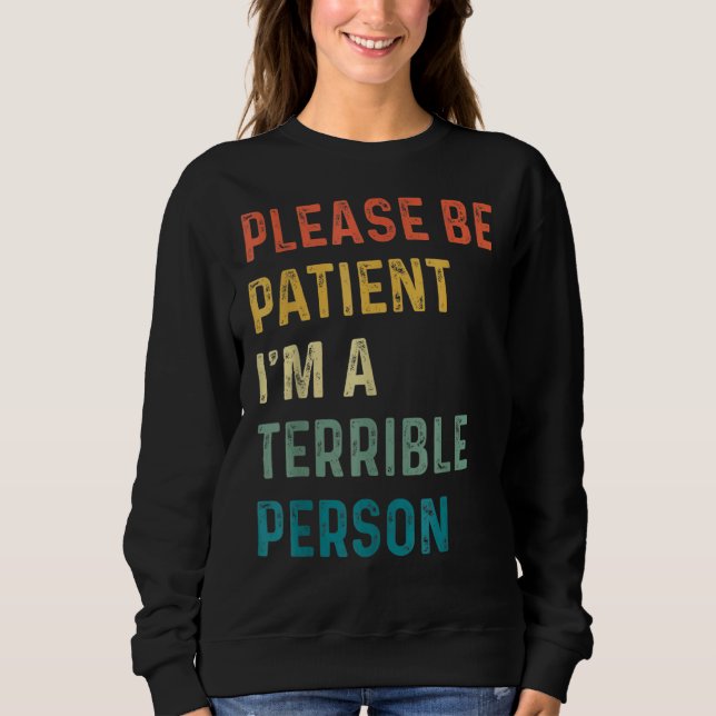 Quote Please Be Patient I'm A Terrible Person Appa Sweatshirt (Front)